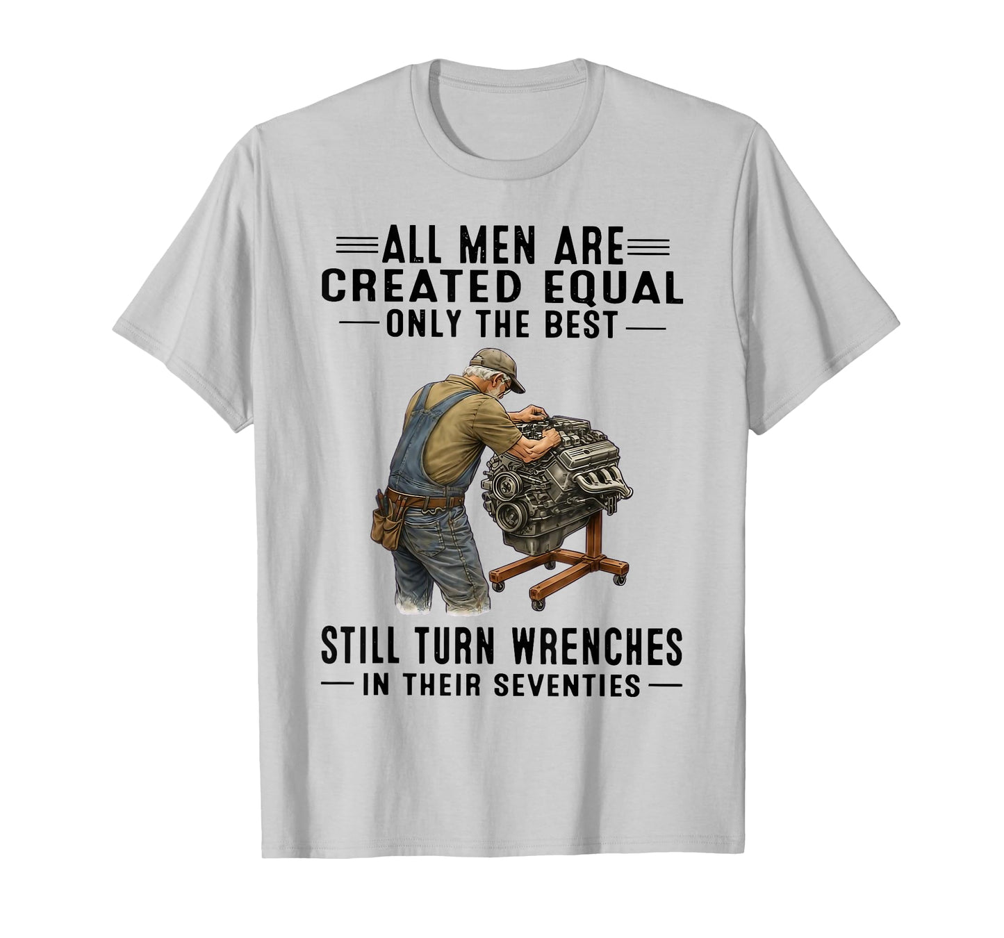 All Men are Created Equal Only The Best Still Turn Wrenches T-Shirt