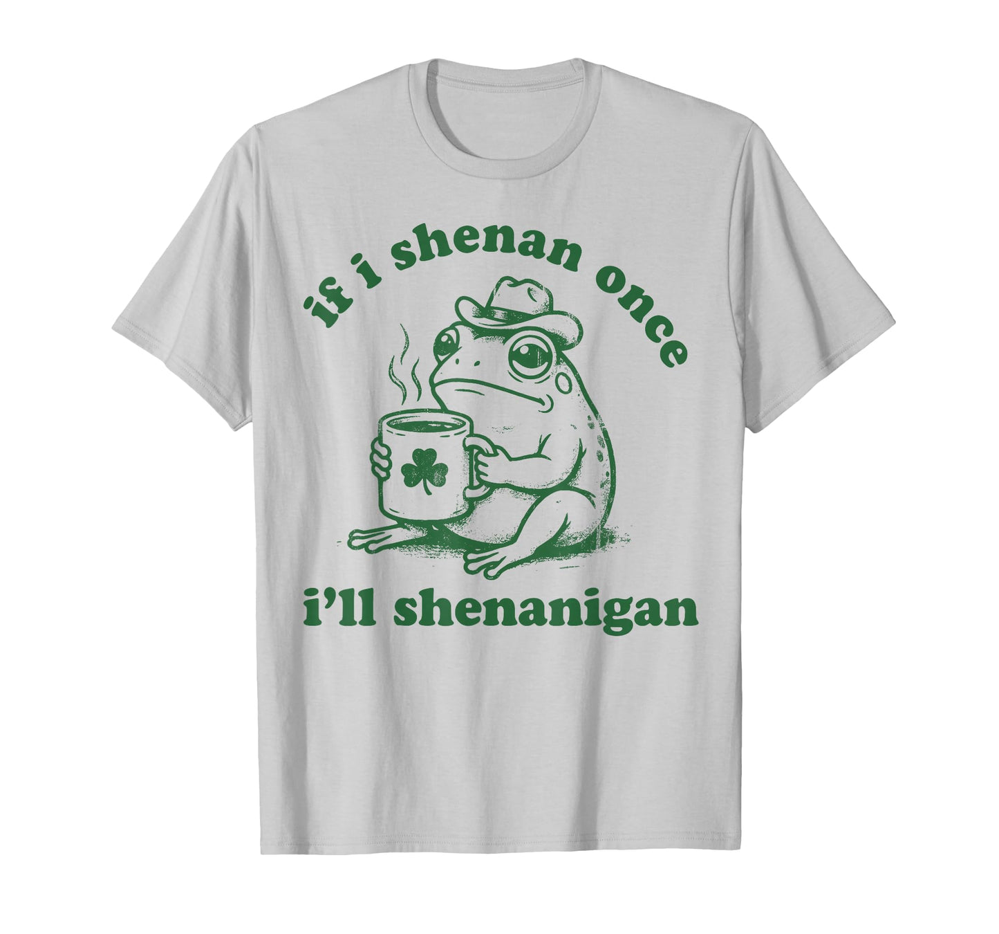 Frog If I Shenan Once I'll Shenanigan Funny Shenanigans Tee T-Shirt