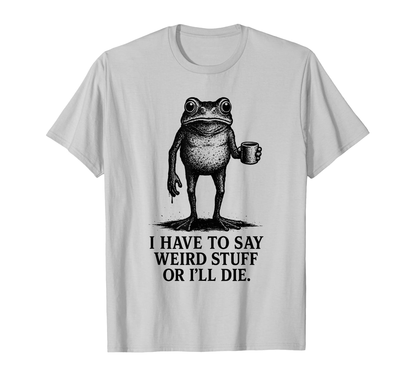 Funny Frog Meme I Have to Say Weird Stuff Or I'll Die Retro T-Shirt
