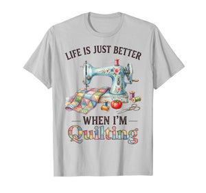 Funny Sewing Art for Women Life Better When Quilting Quilter T-Shirt