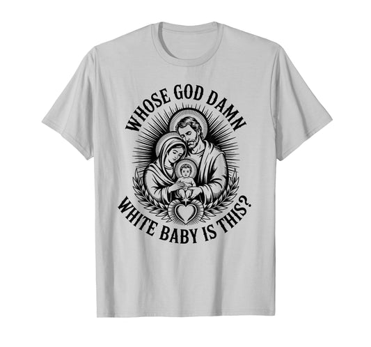 Whose god Damn White Baby is This? Nativity Parody Humor T-Shirt
