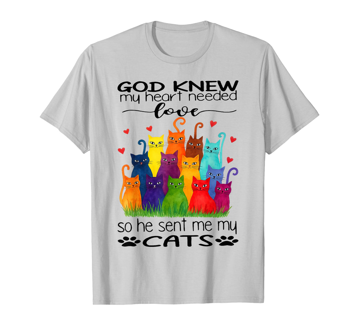 Cat - God Knew My Heart Needed Love So He Sent Me My Cats T-Shirt