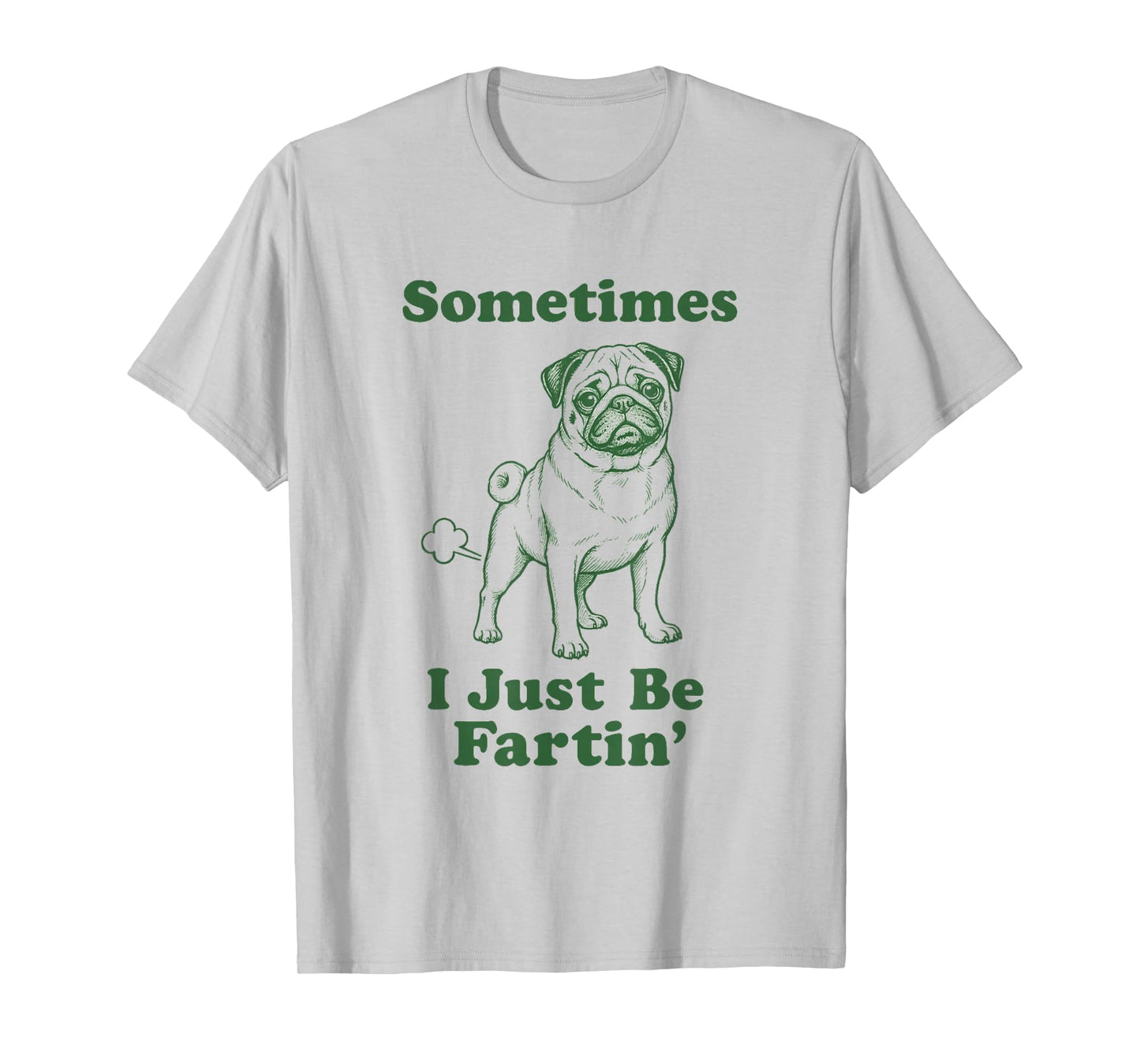 Pug Fart Funny Dog Humor Sometimes I Just Be Fartin' T-Shirt