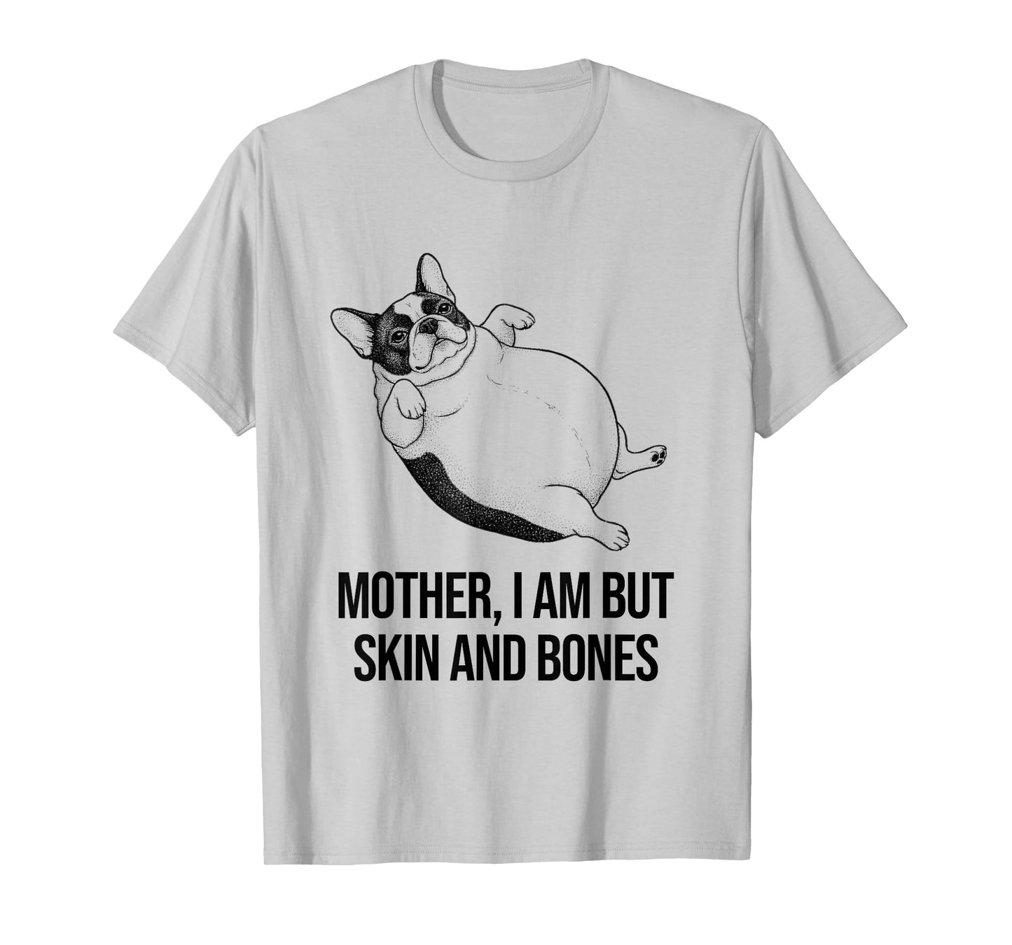 French Bulldog Mother I Am But Skin and Bones Funny Graphic T-Shirt