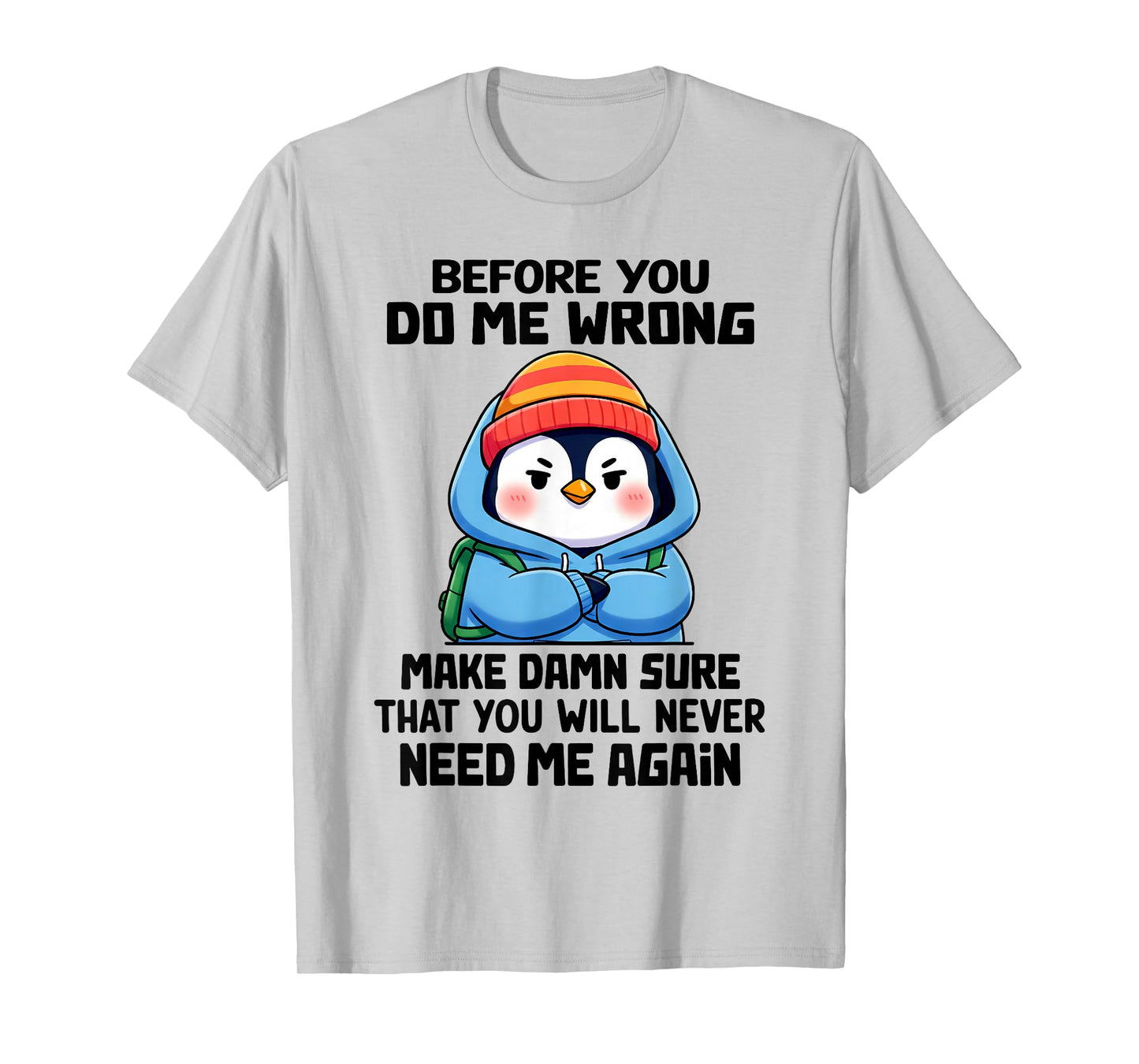 Before You Do Me Wrong Make Damn Sure That You Will Never T-Shirt