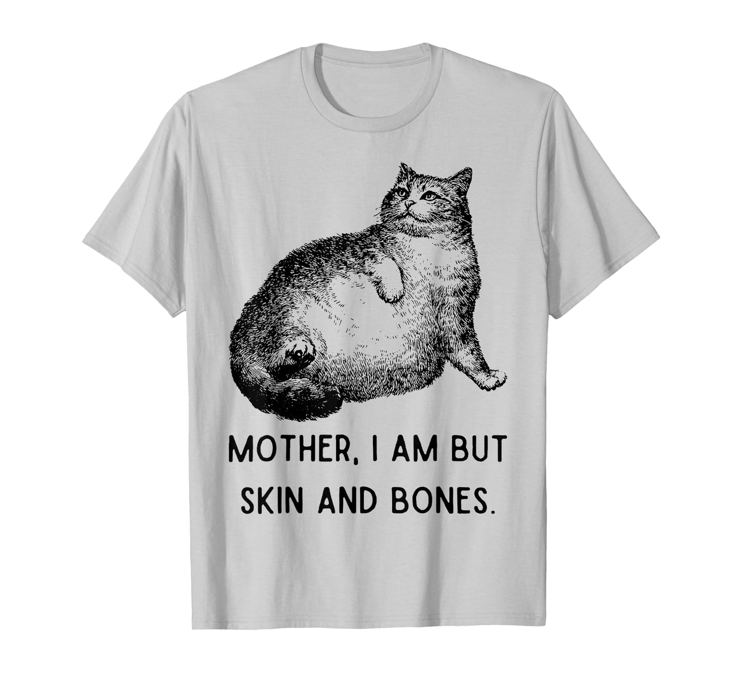 Mother, I Am But Skin and Bones Funny Cat Mom Cute Cat Lover T-Shirt