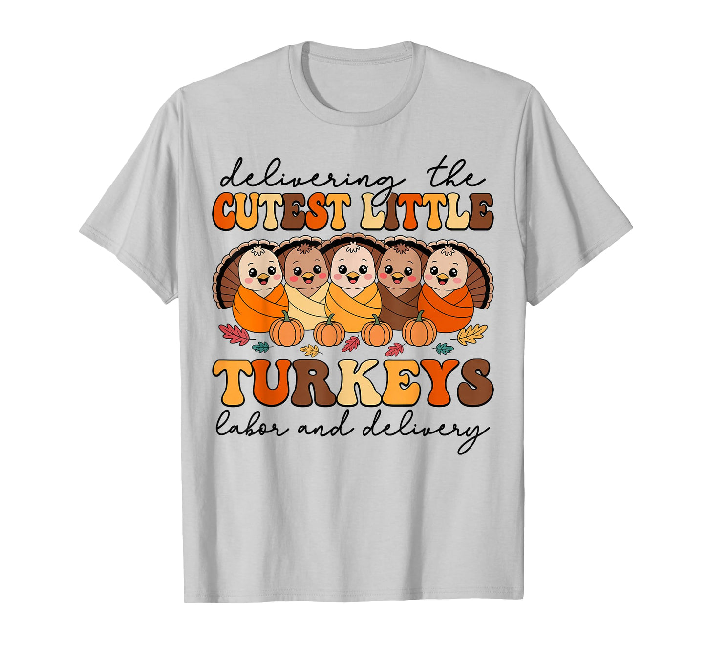 Delivering The Cutest Turkeys Labor & Delivery Thanksgiving T-Shirt