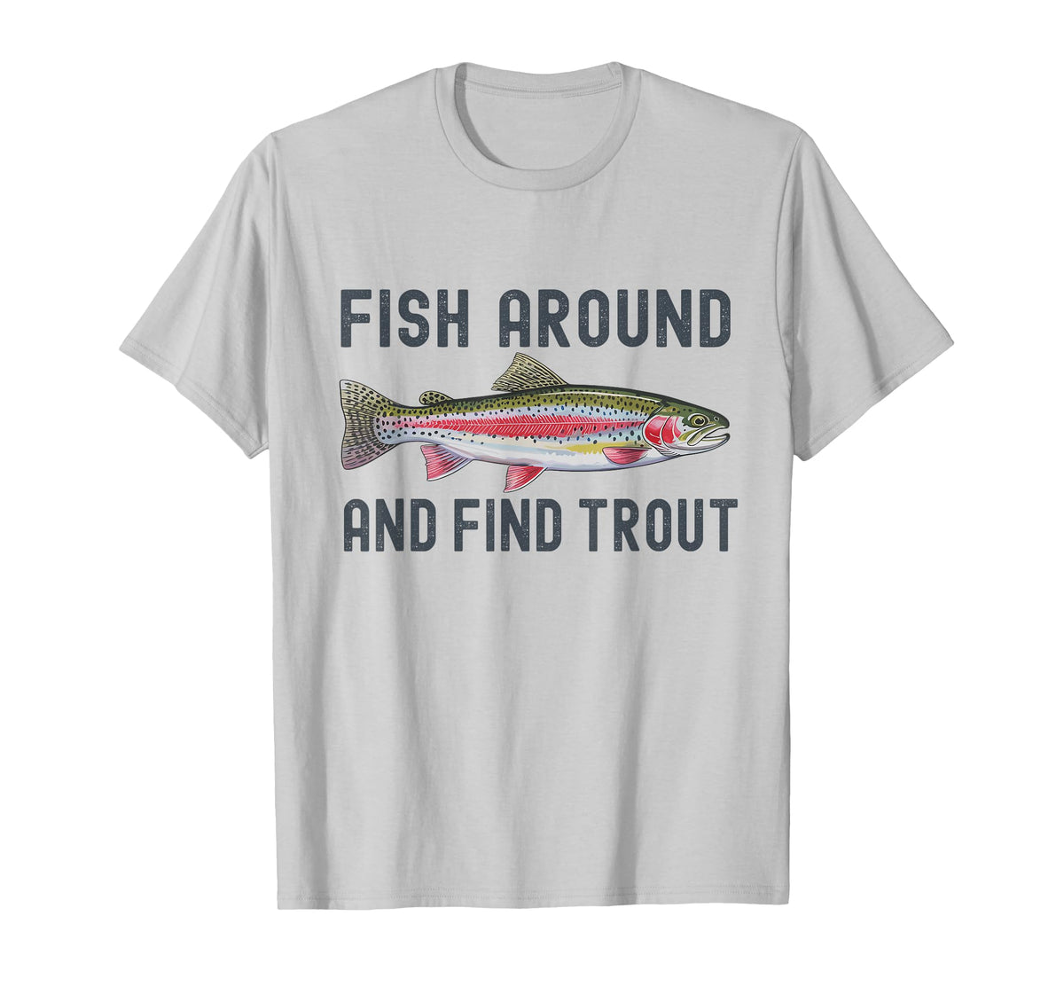 Fish Around and Find Trout Funny Fishing Fishermen T-Shirt