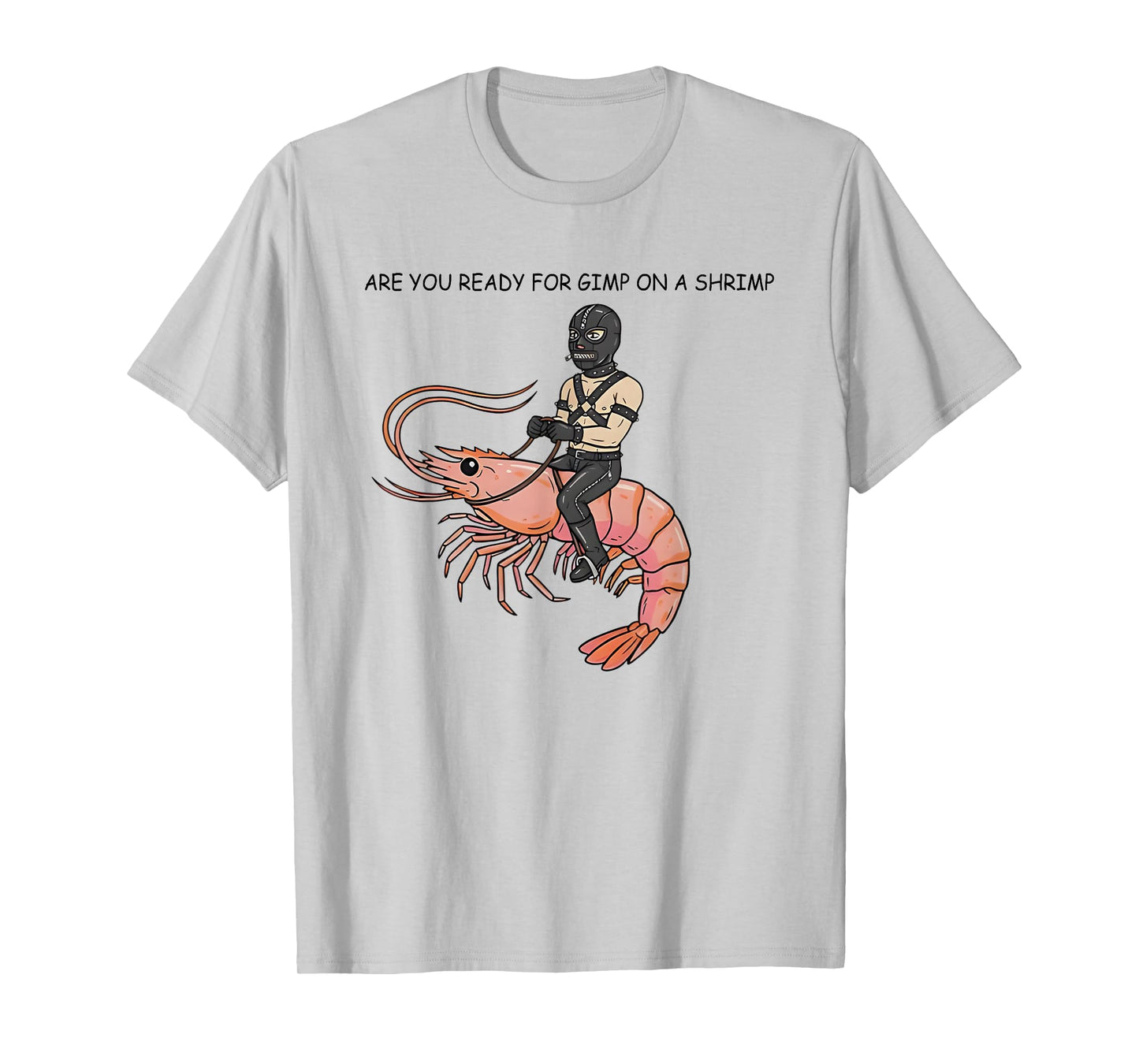 are You Ready for Gimp On A Shrimp T-Shirt