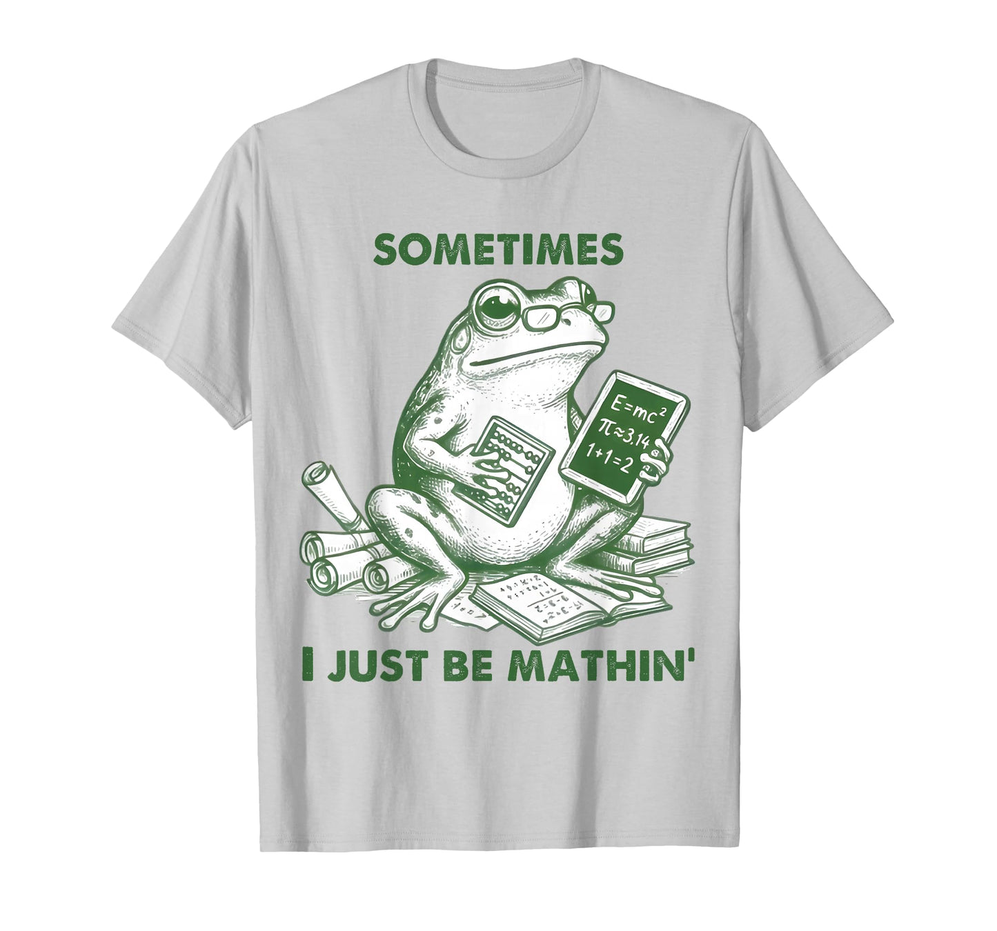 Sometimes I Just Be Mathin' Funny Frog Math Student Teacher T-Shirt