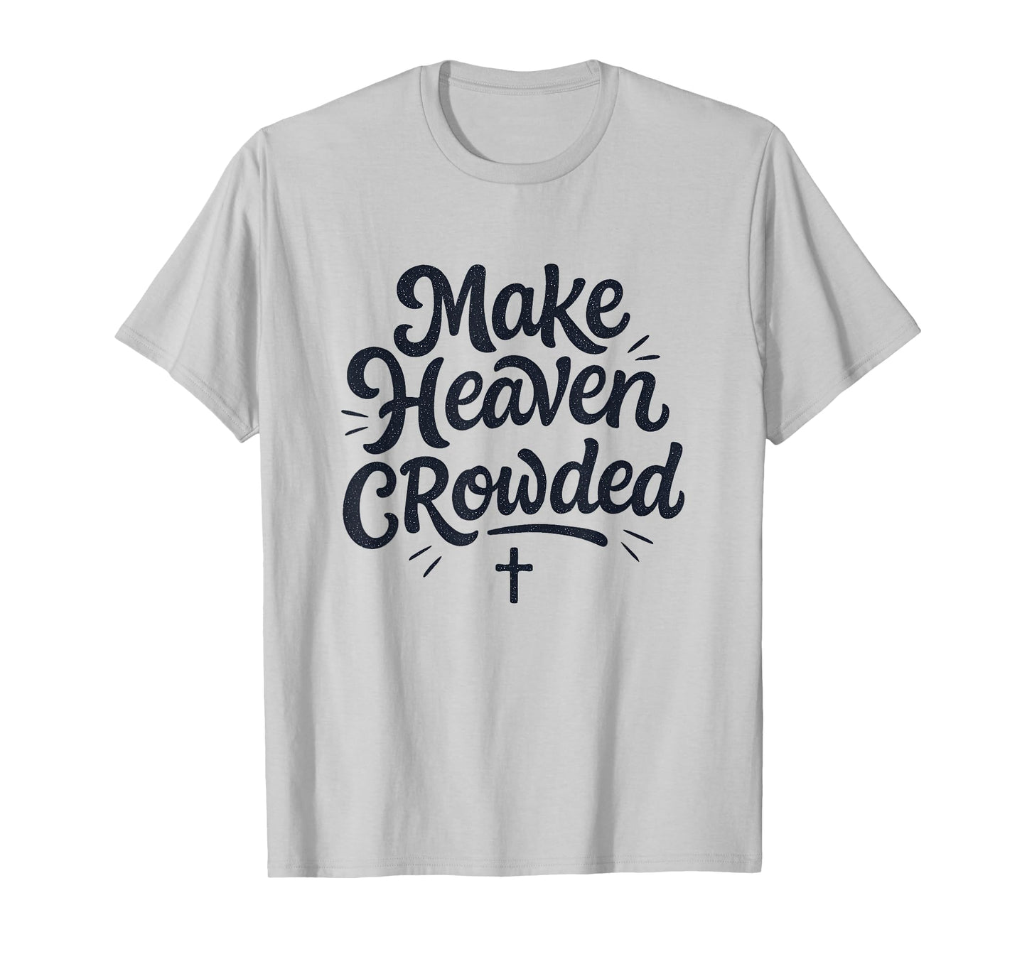 Cute Make Heaven Crowded with Christian Cross T-Shirt