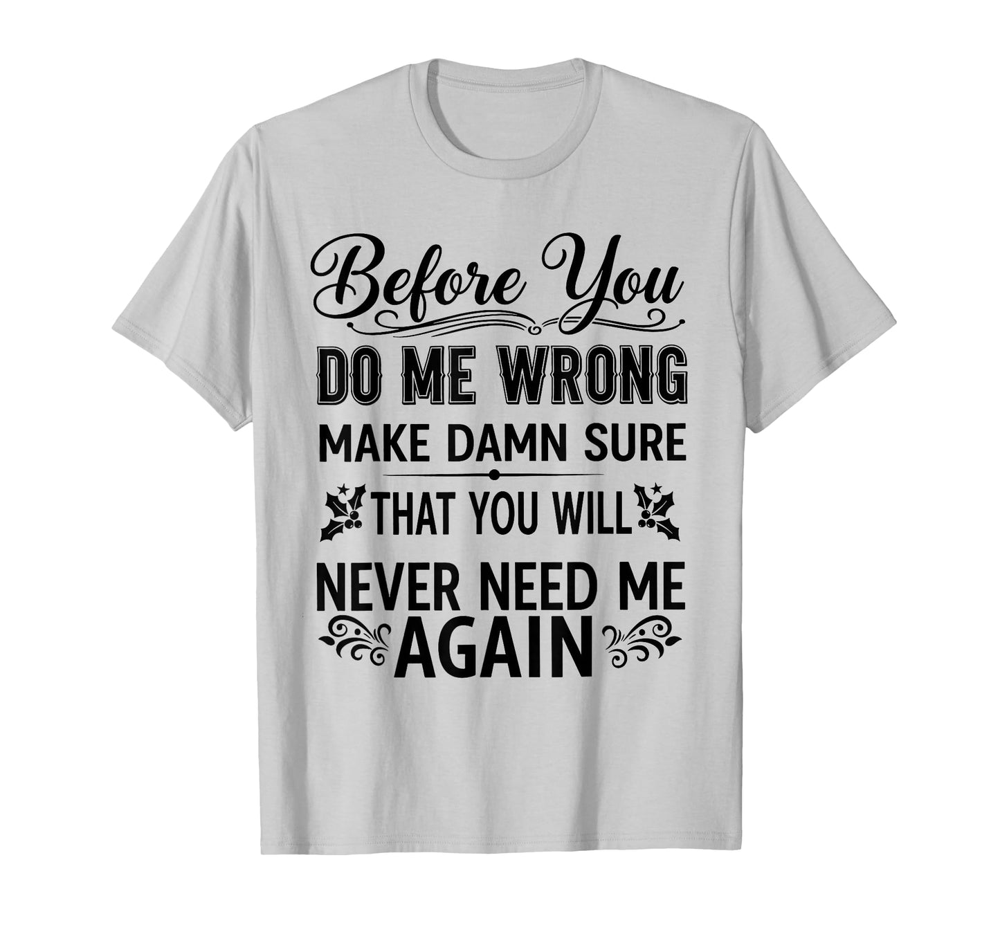 Before You Do Me Wrong Make Damn Sure That You Will Funny T-Shirt