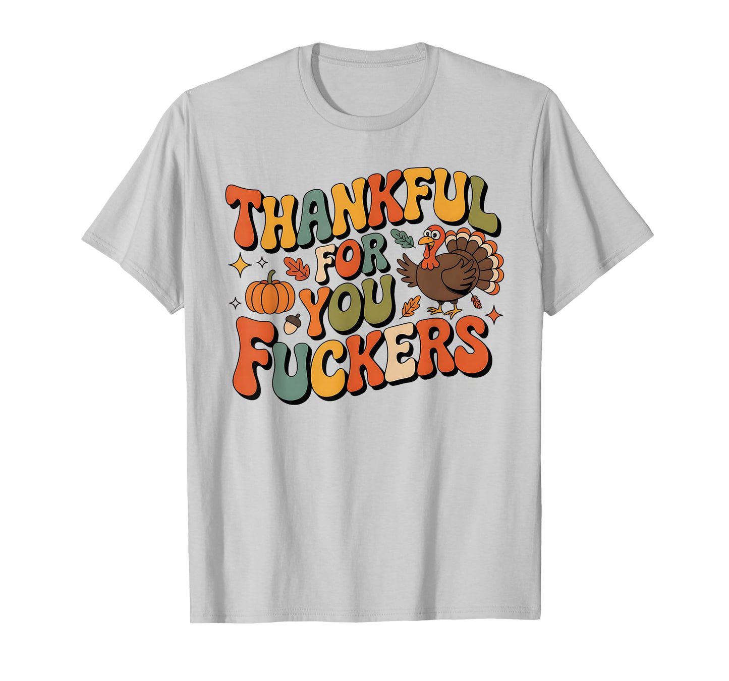 Funny Thanksgiving Friendsgiving Thankful for You Fuckers T-Shirt