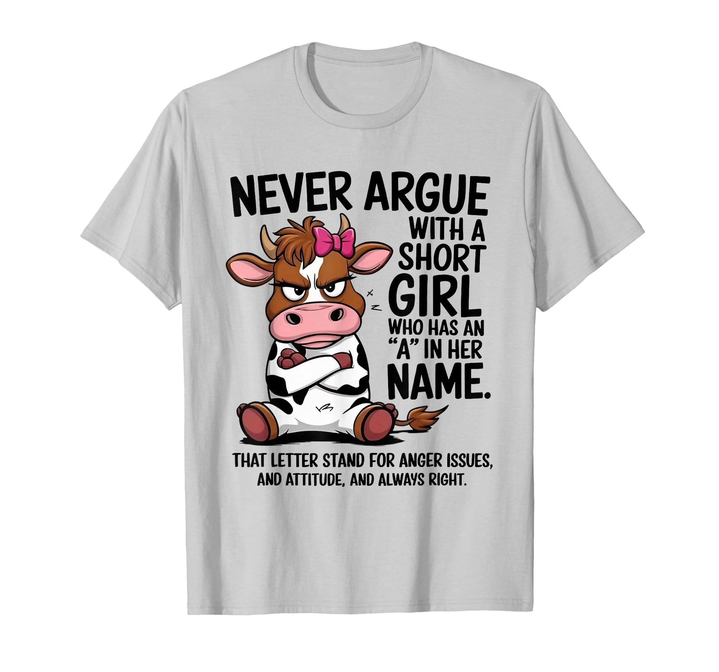 Cow Never Argue with A Short Girl Who Has an A in Her Name T-Shirt