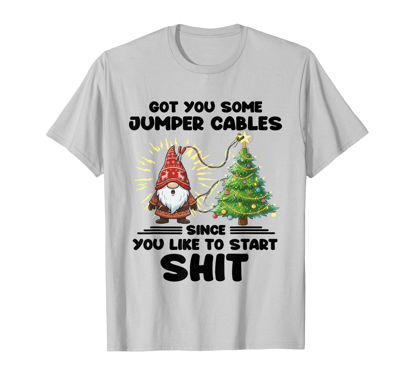 I Got You Some Jumper Cables Since You Like to Start Shit T-Shirt