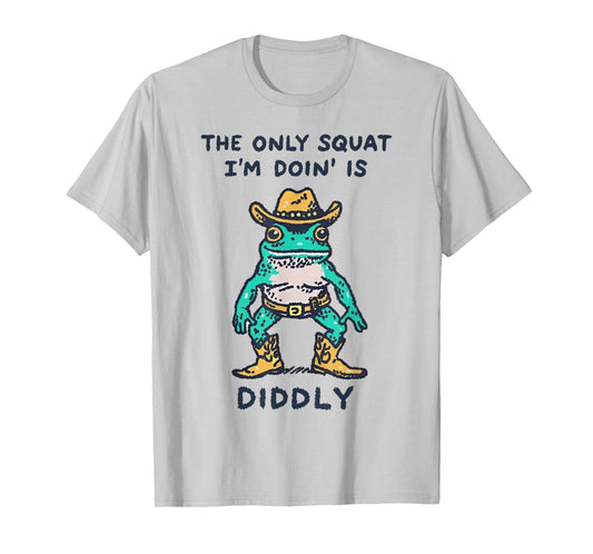 Frog The Only Squat I'm Doin' is Diddly T-Shirt