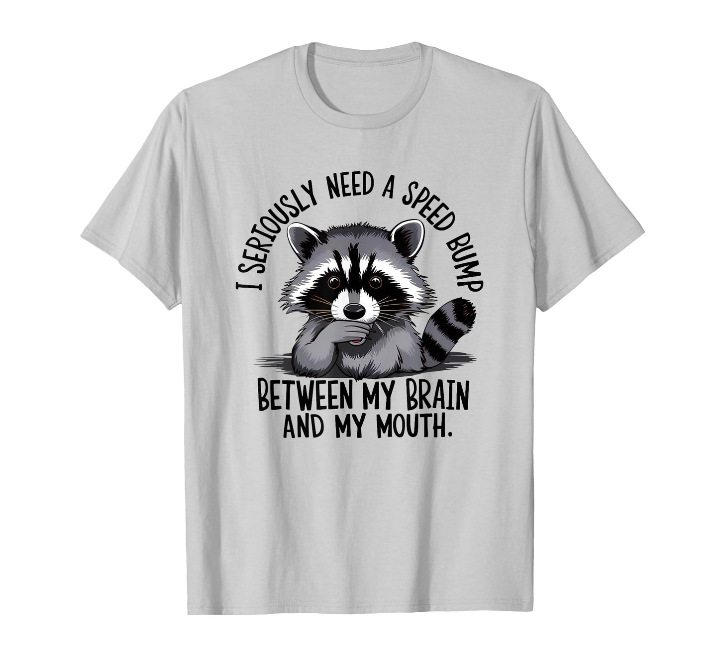 I Seriously Need A Speed Bump Between My Brain and My Mouth T-Shirt