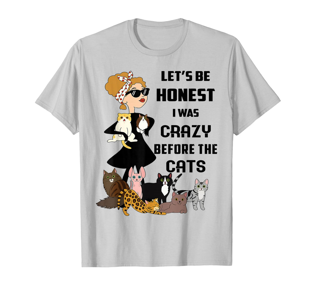 Cat - Let's Be Honest I was Crazy Before The Cats T-Shirt