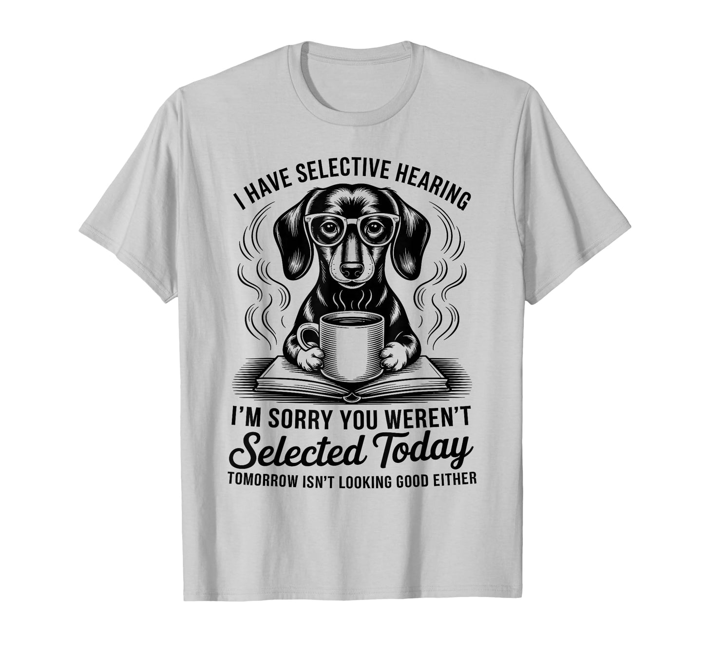 Funny Sarcasm Humor Dachshund Dog I Have Selective Hearing T-Shirt