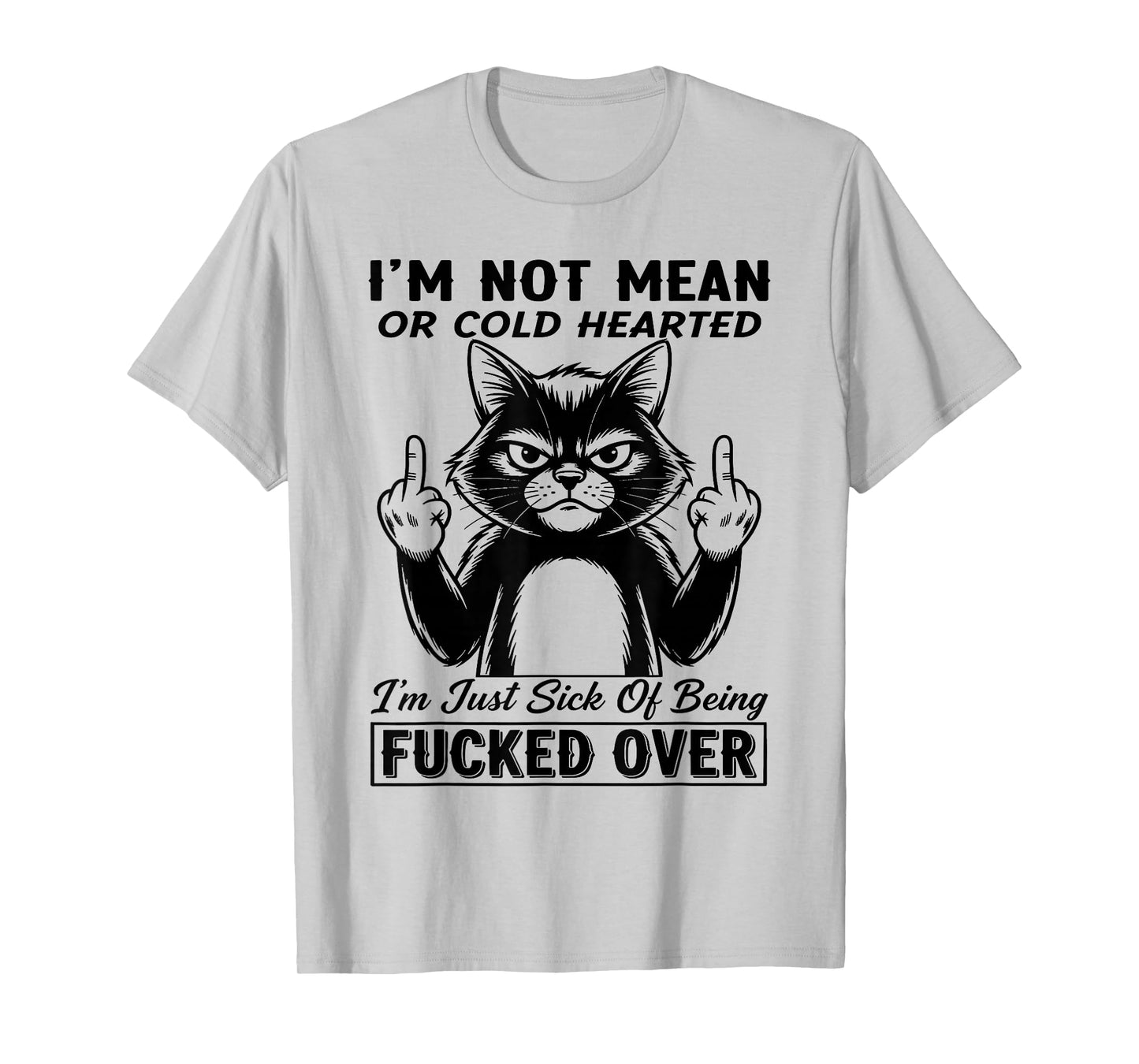 Cat I'm Not Mean Or Cold Hearted I'm Just Sick of Being Fuck T-Shirt