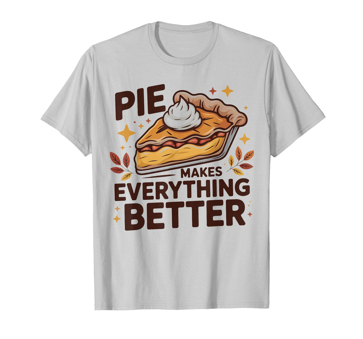 Pie Makes Everything Better Dessert Foodie Autumn Quote T-Shirt