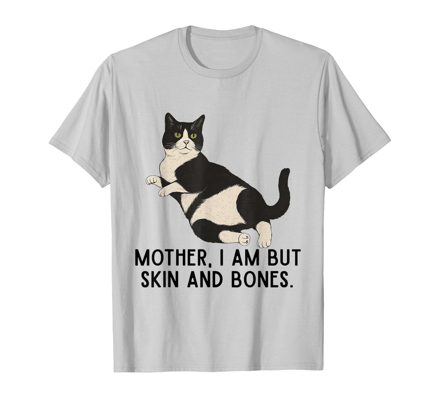 Mother, I Am But Skin and Bones Funny Tuxedo Cat T-Shirt