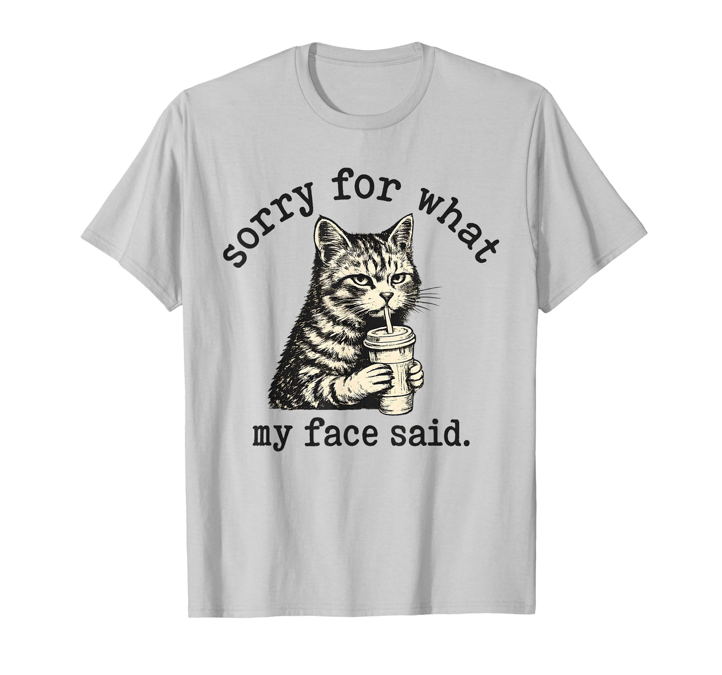 Sorry for What My Face Said Funny Sarcastic Quote Cat T-Shirt