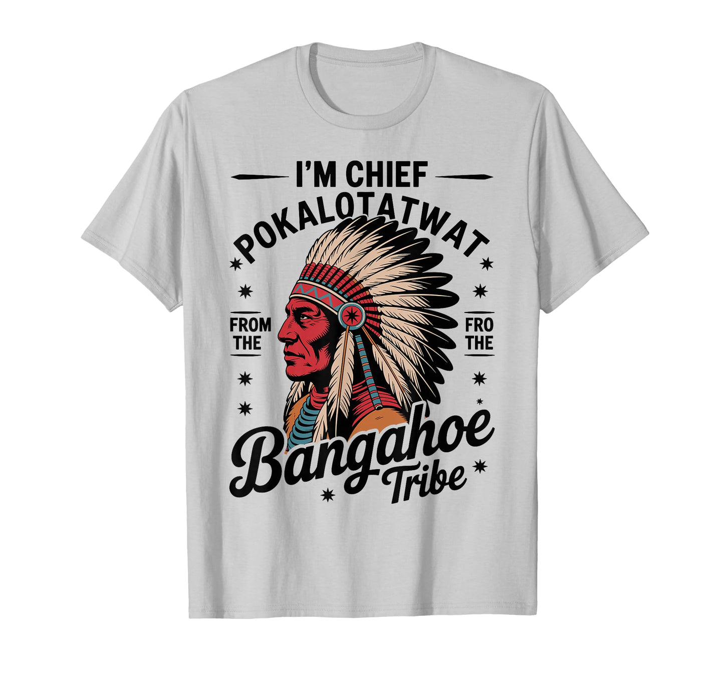 I'm Chief Pokalotatwat from The Tribe Native America Trendy T-Shirt