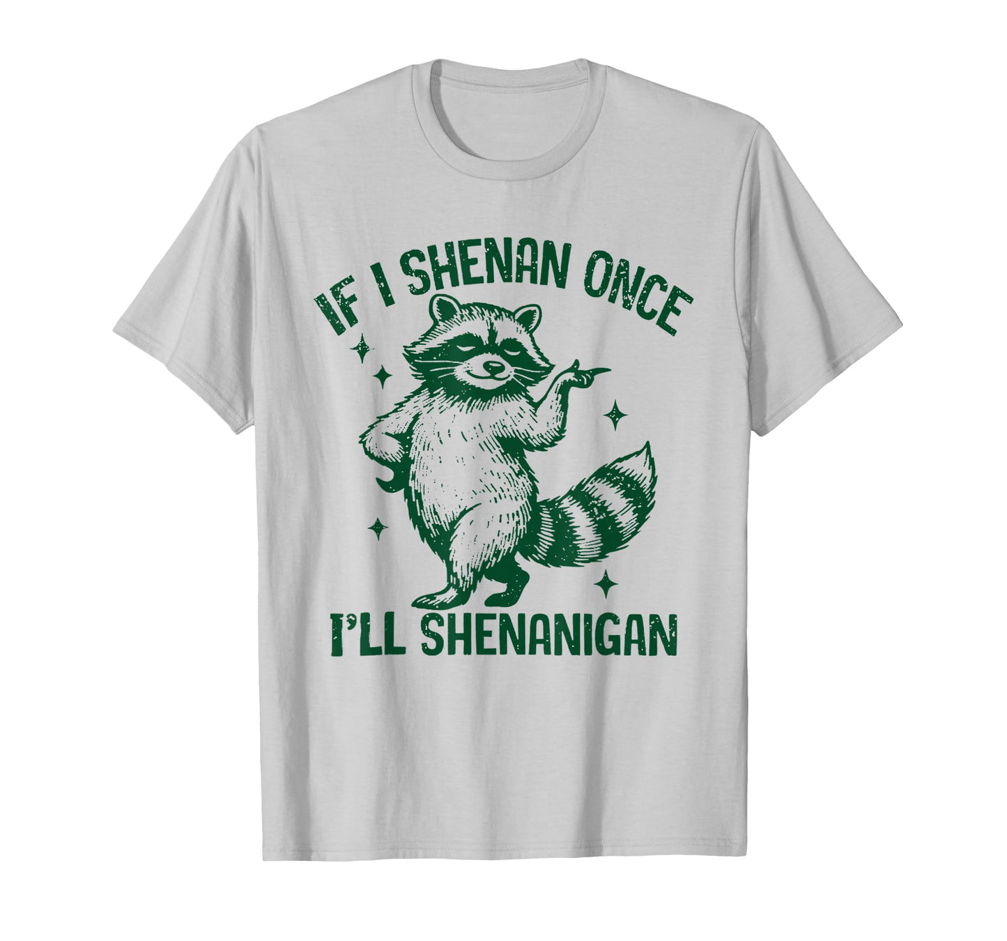 If I Shenan Once I'll Shenanigan Sarcastic Raccoon T-Shirt