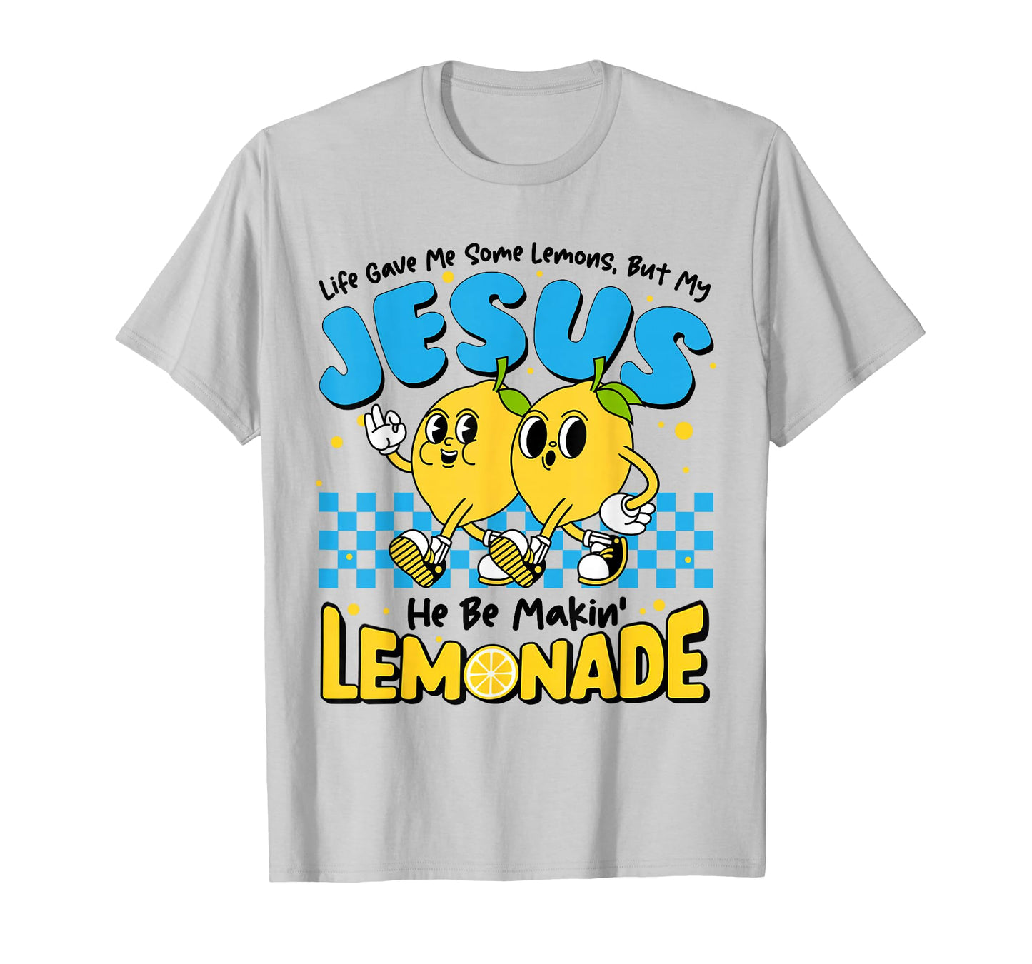Life Gave Me Some Lemon But My Jesus He Be Makin' Lemonade T-Shirt