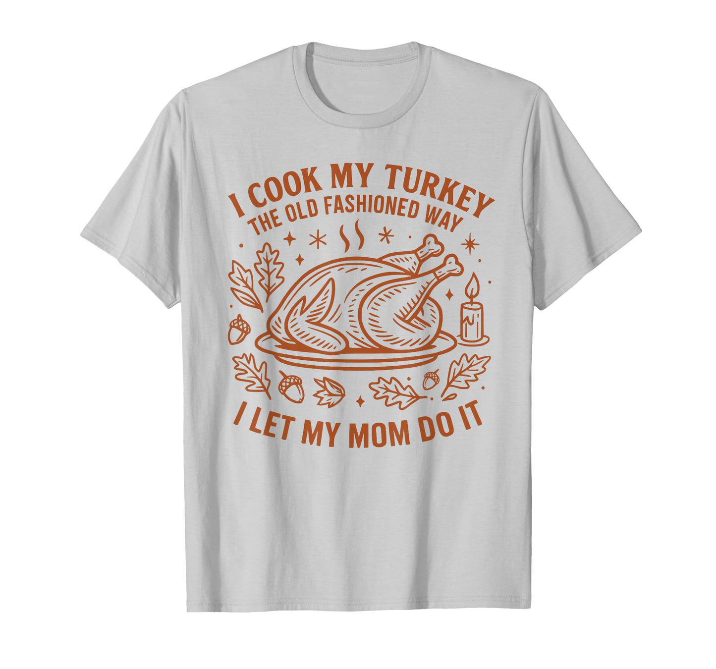 I Cook My Turkey The Old Fashioned Way Funny Thanksgiving T-Shirt