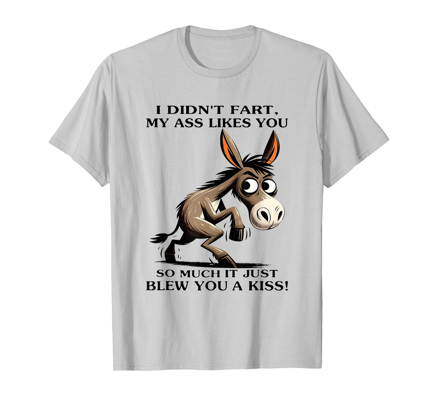 Donkey I Didn't Fart My Ass Likes You So Much It Just Blew T-Shirt