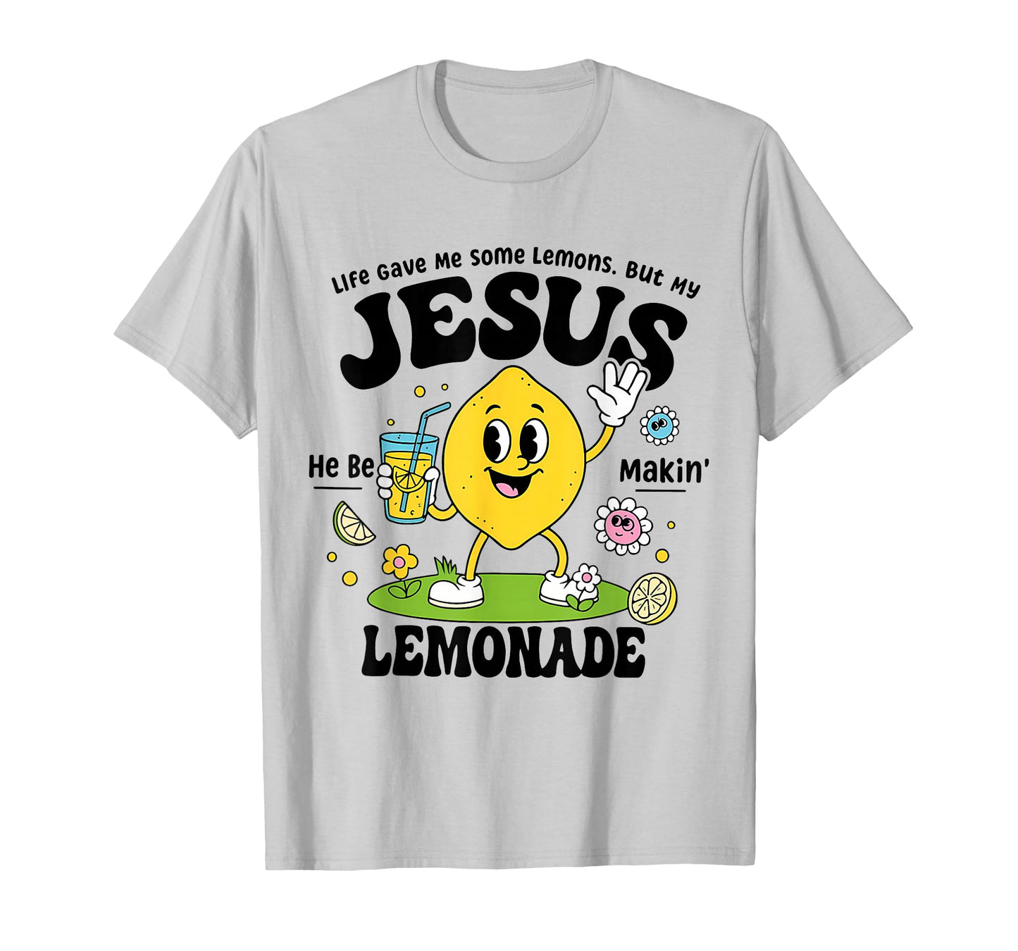 Life Gave Me Some Lemons But My Jesus He Be Makin Lemonade T-Shirt