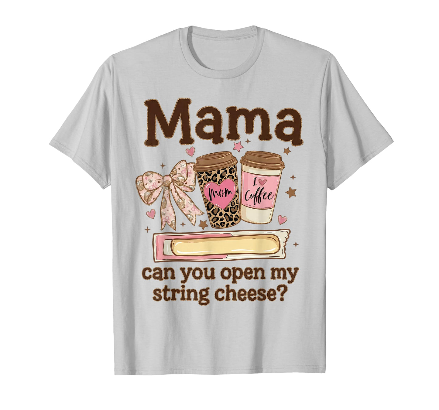 Mama Can You Open My String Cheese Coffee Bow Mothers Day T-Shirt