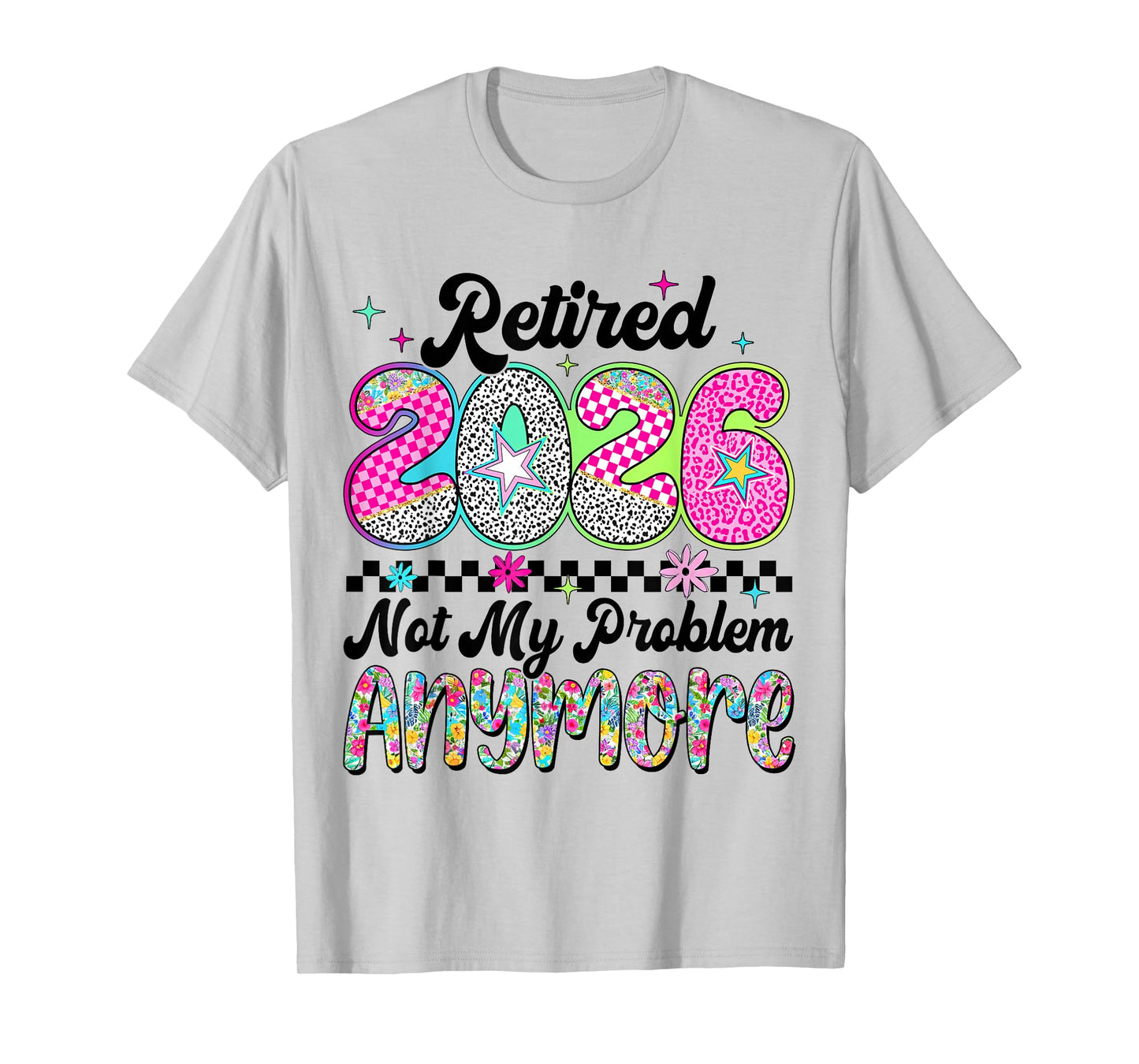 Retired 2026 Not My Problem Anymore Retirement Women Mom T-Shirt