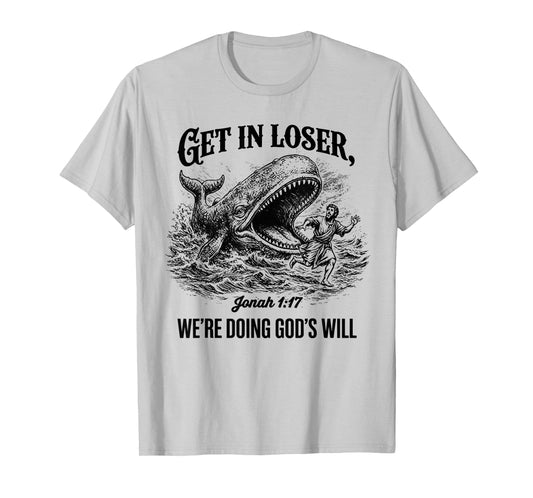 Funny Get in Loser We're Doing God's Will Christians Bible T-Shirt