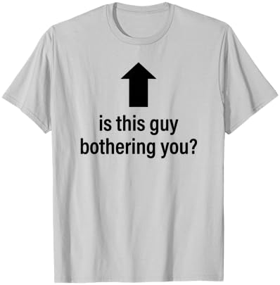 is This Guy Bothering You Arrow Up Funny Party Joke Humor T-Shirt - T-Shirt | Ash