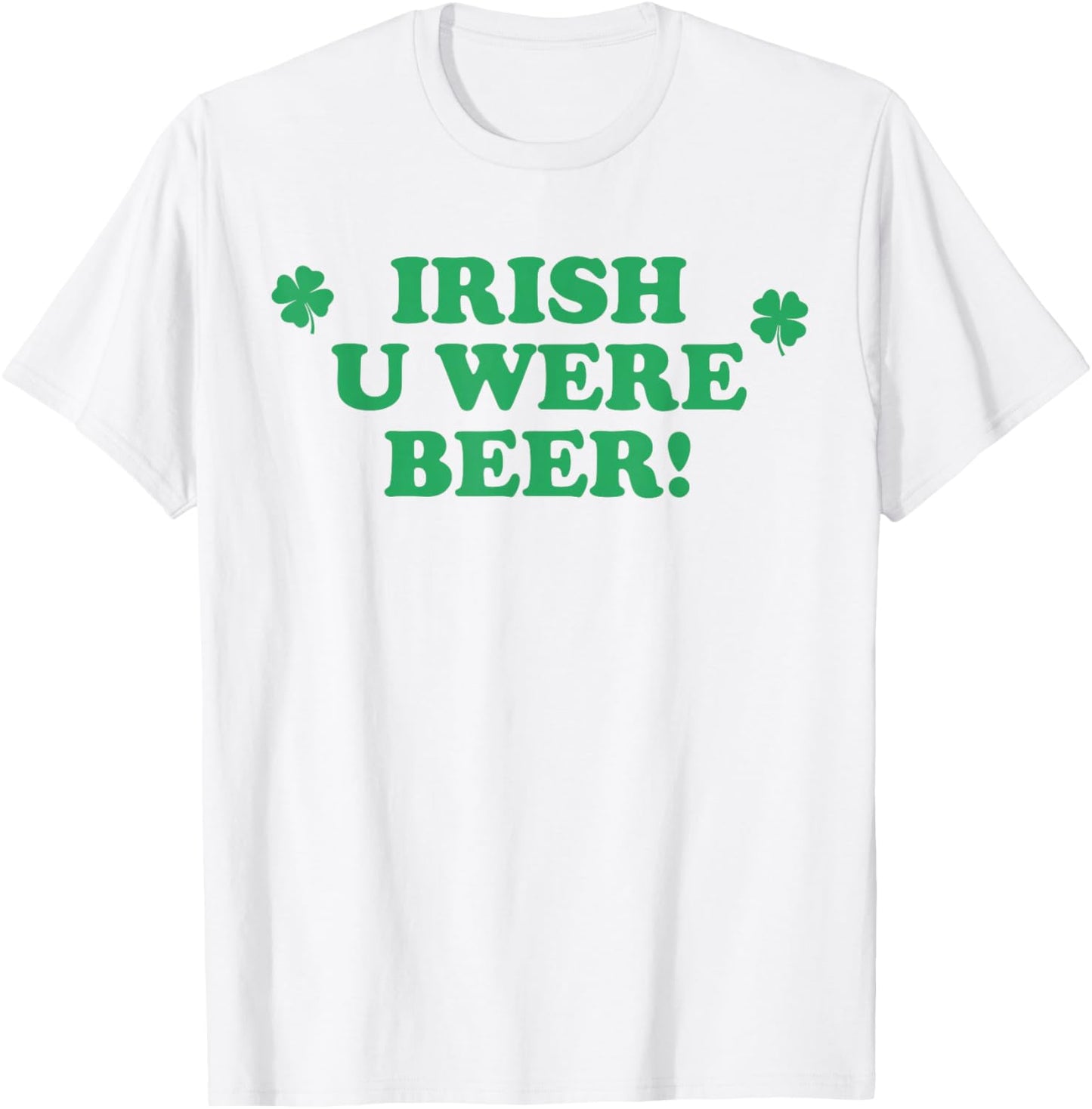 Irish You were Beer Shamrocks Drinking Happy St Patricks Day T-Shirt - T-Shirt | White