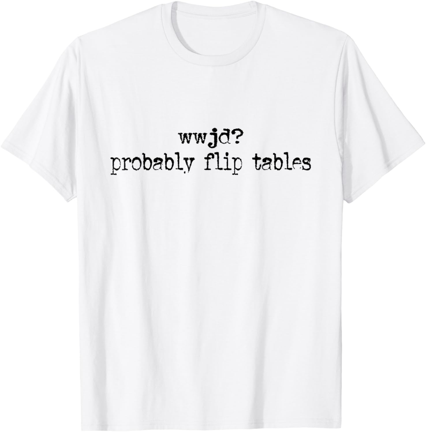 WWJD Probably Flip Tables T-Shirt - T-Shirt | White