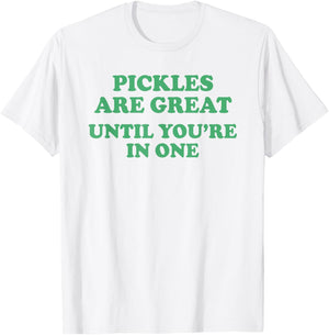 Pickles are Great Until You're in One Funny Saying Quote T-Shirt - T-Shirt | White