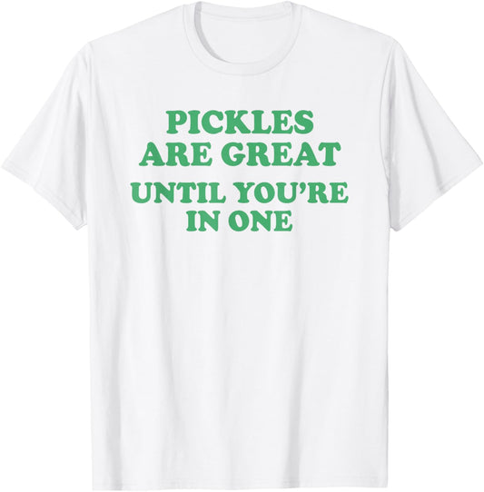 Pickles are Great Until You're in One Funny Saying Quote T-Shirt - T-Shirt | White