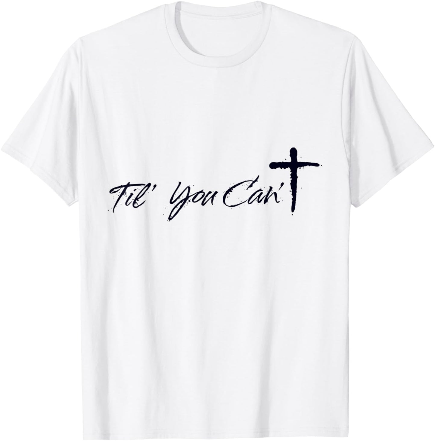 Til You Cant Brush Script Cross Christian Motivation T-Shirt - T-Shirt | White