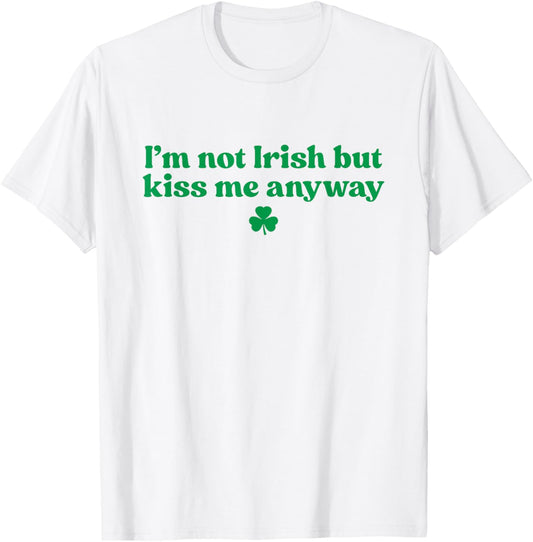 I'm Not Irish But Kiss Me Anyway Shirt Green St Patricks Day T-Shirt - T-Shirt | White