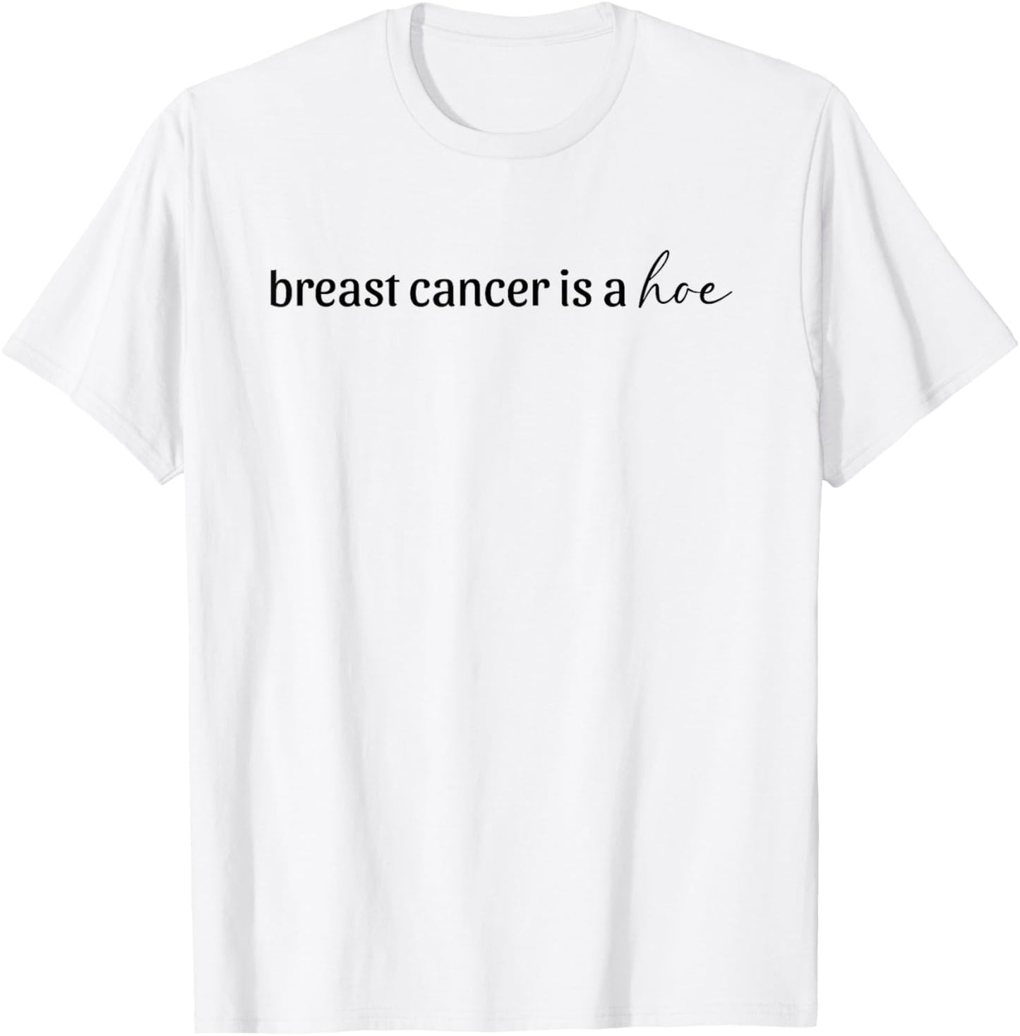 Breast Cancer is a Hoe Funny Sarcastic Breast Cancer Humor T-Shirt - T-Shirt | White