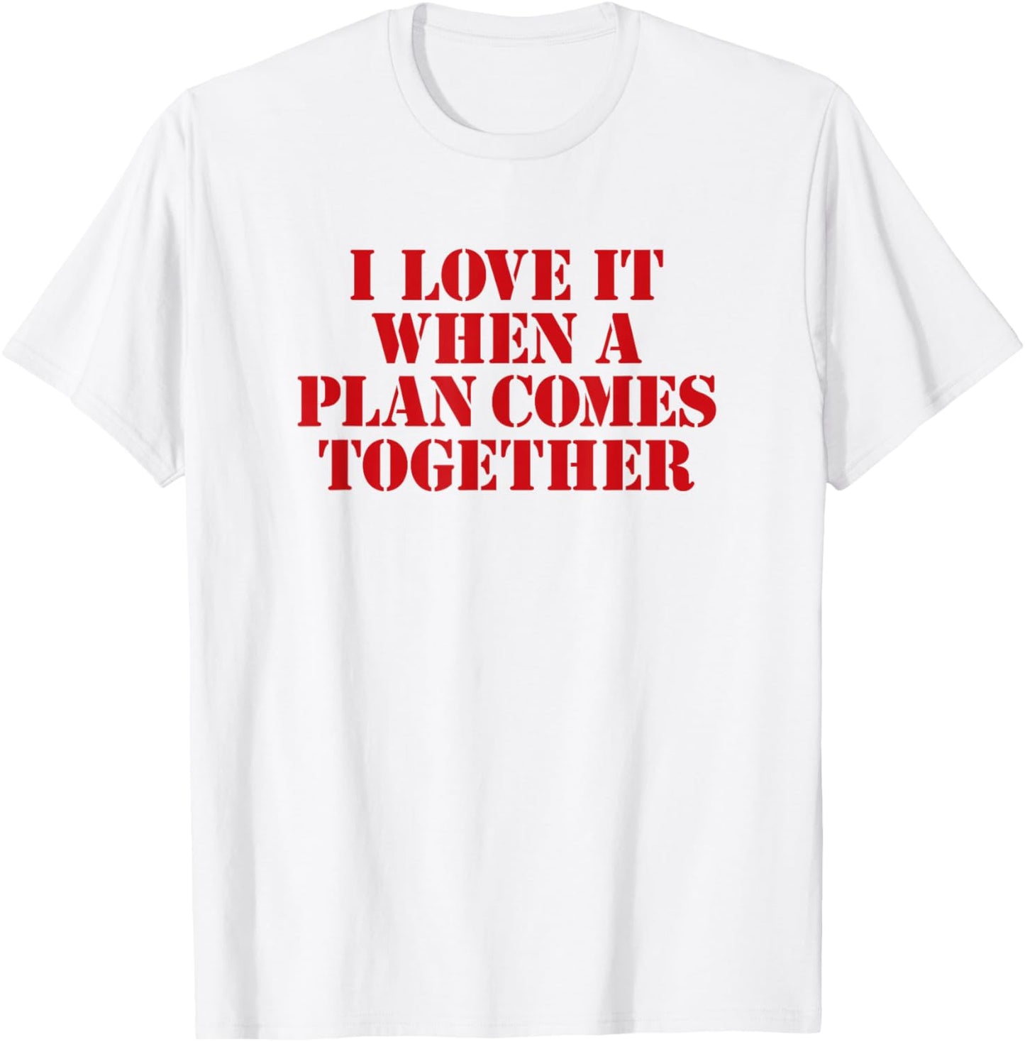 I Love IT When A Plan Comes Together T-Shirt - T-Shirt | White