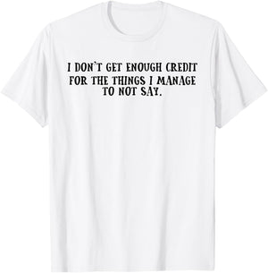 I Don't Get Enough Credit for The Things I Manage Not to Say T-Shirt - T-Shirt | White
