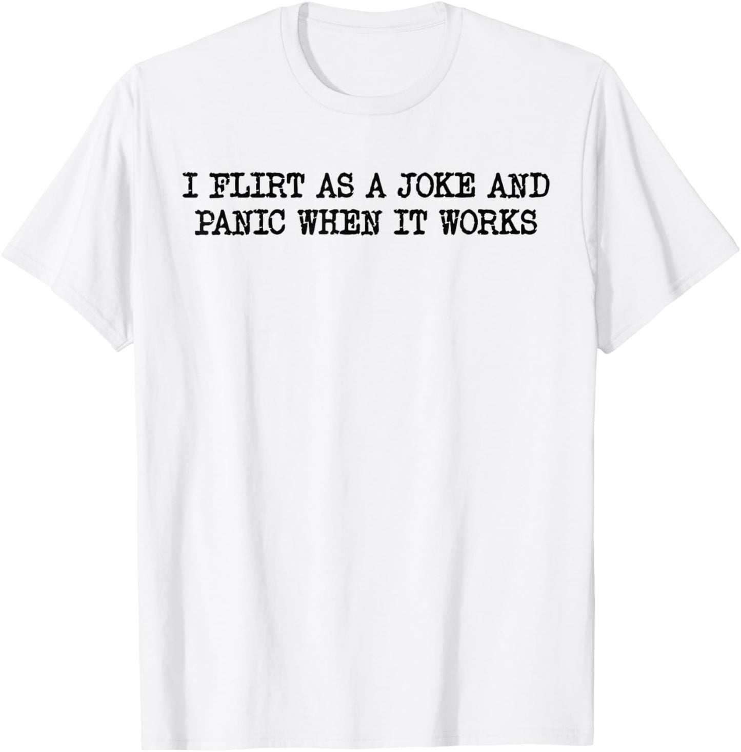 Funny Design I Flirt As A Joke and Panic When It Works T-Shirt - T-Shirt | White