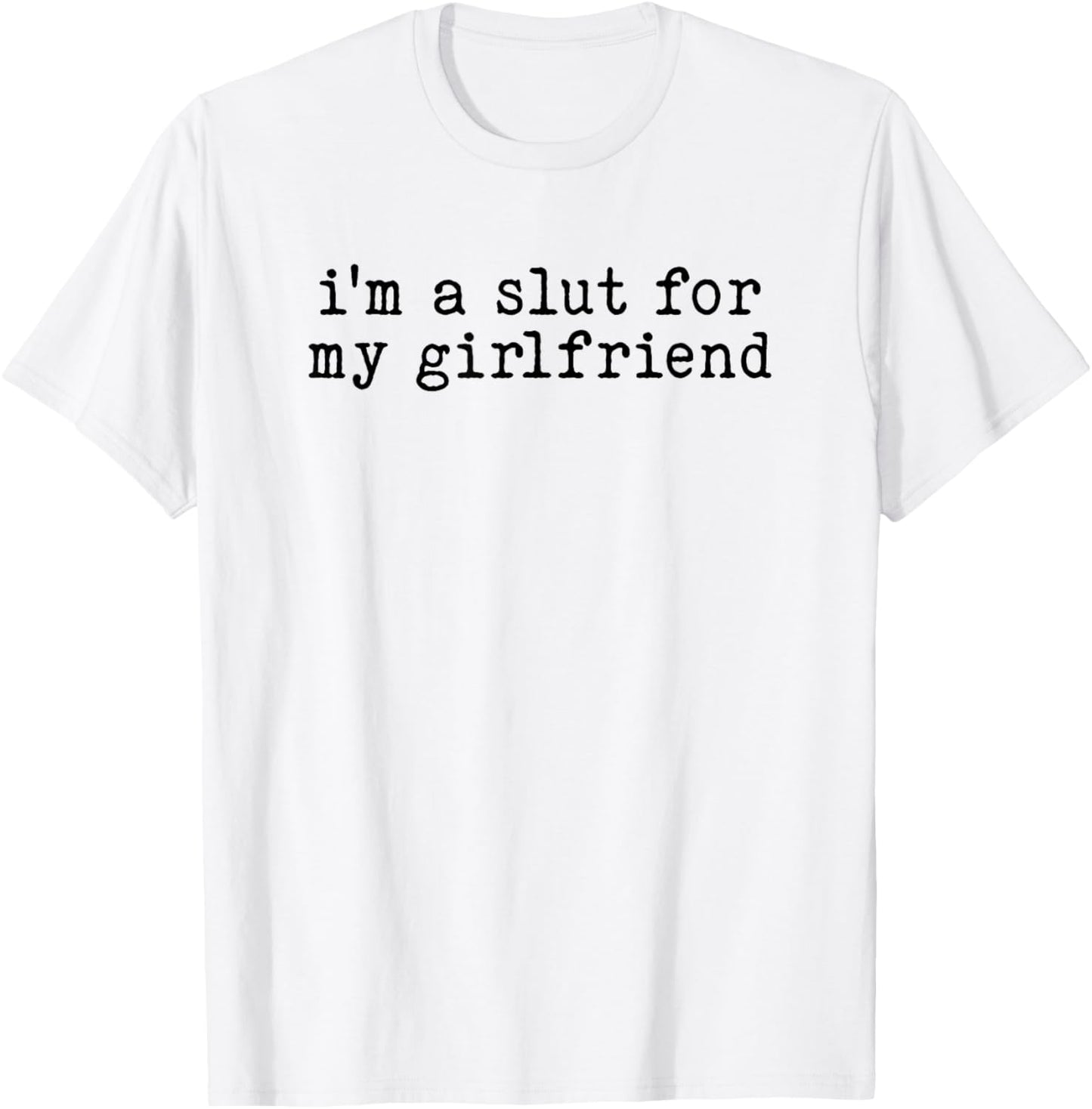 I'm a Slut for My Girlfriend Funny Boyfriend Joke T-Shirt - T-Shirt | White