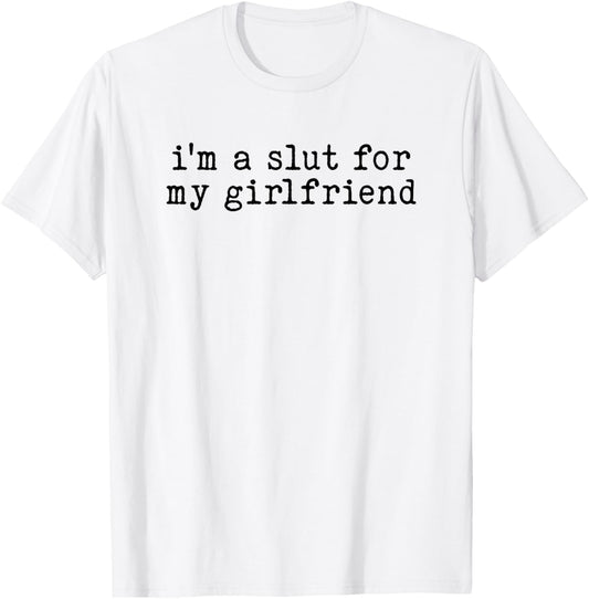 I'm a Slut for My Girlfriend Funny Boyfriend Joke T-Shirt - T-Shirt | White