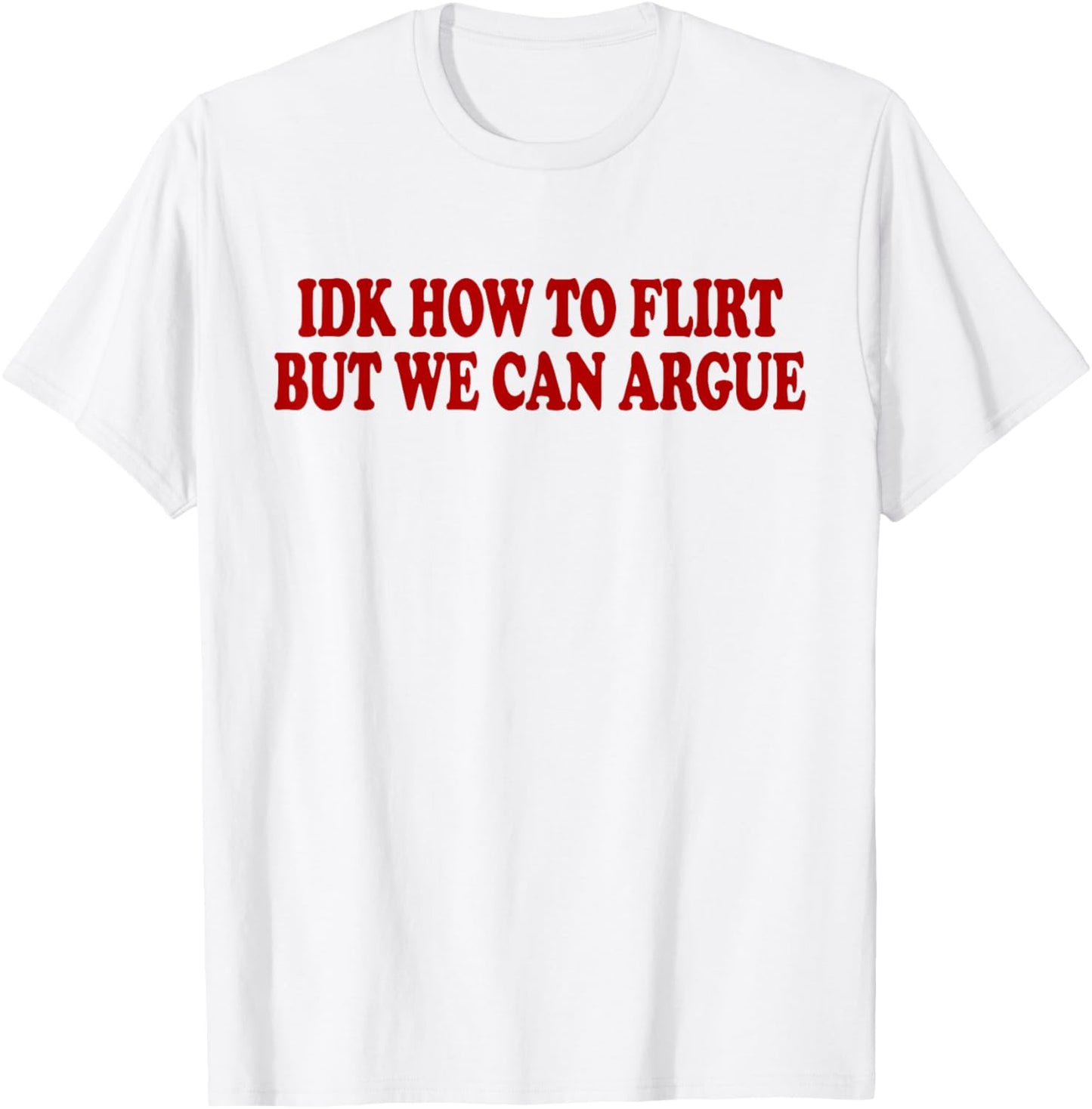 IDK How to Flirt BUT WE CAN Argue - Only Love Date Fans T-Shirt - T-Shirt | White